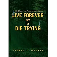 Live Forever or Die Trying: The History and Politics of Life Extension