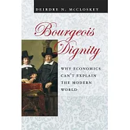 Bourgeois Dignity: Why Economics Can’t Explain the Modern World