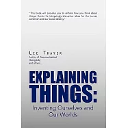 Explaining Things: Inventing Ourselves and Our Worlds