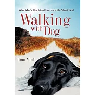 Walking With Dog: What Man&rsquo;s Best Friend Can Teach Us About God