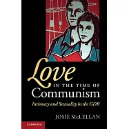 Love in the Time of Communism: Intimacy and Sexuality in the GDR