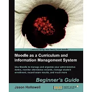 Moodle As a Curriculum and Information Management System Beginner&rsquo;s Guide: Use Moodle to Manage and Organize Your