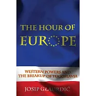 The Hour of Europe: Western Powers and the Breakup of Yugoslavia