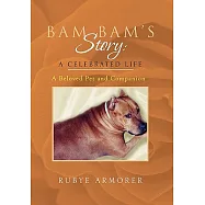 Bam Bam’s Story-a Celebrated Life: A Beloved Pet and Companion