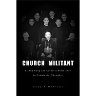 Church Militant: Bishop Kung and Catholic Resistance in Communist Shanghai