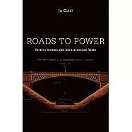 Roads to Power: Britain Invents the Infrastructure State