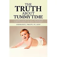 The Truth About Tummy Time: A Parent&rsquo;s Guide to Sids, the Back to Sleep Program, Car Seats and More.