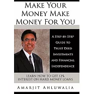 Make Your Money Make Money for You: A Step-by-step Guide to Trust Deed Investments and Financial Independence