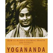 How to Achieve Glowing Health and Vitality: The Wisdom of Yogananda