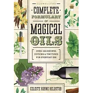 Llewellyn&rsquo;s Complete Formulary of Magical Oils: Over 1200 Recipes, Potions & Tinctures for Everyday Use
