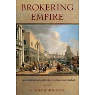Brokering Empire: Trans-Imperial Subjects Between Venice and Istanbul