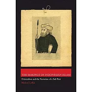 The Makings of Indonesian Islam: Orientalism and the Narration of a Sufi Past
