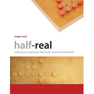 Half-Real: Video Games Between Real Rules and Fictional Worlds