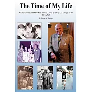 The Time of My Life: What Boomers and Other Kids Should Know, by a Guy Old Enough to Be Their Dad