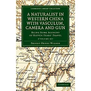 A Naturalist in Western China With Vasculum, Camera and Gun: Being Some Account of Eleven Years’ Travel