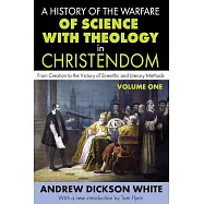 A History of the Warfare of Science with Theology in Christendom: Volume 1, from Creation to the Victory of Scientific