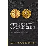 Witnesses to a World Crisis: Historians and Histories of the Middle East in the Seventh Century