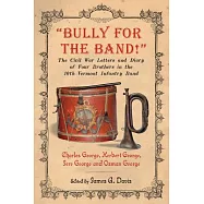 Bully for the Band!: The Civil War Letters and Diary of Four Brothers in the 10th Vermont Infantry Band
