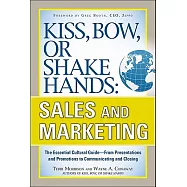 Kiss, Bow, or Shake Hands: Sales and Marketing: The Essential Cultural Guide - from Presentations and Promotions to