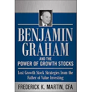 Benjamin Graham and the Power of Growth Stocks: Lost Growth Stock Strategies from the Father of Value Investing