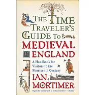 The Time Traveler’s Guide to Medieval England: A Handbook for Visitors to the Fourteenth Century