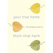 Your True Home: The Everyday Wisdom of Thich Nhat Hanh