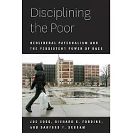 Disciplining the Poor: Neoliberal Paternalism and the Persistent Power of Race