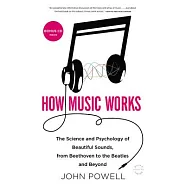 How Music Works: The Science and Psychology of Beautiful Sounds, from Beethoven to the Beatles and Beyond [With CD