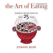 The Art of Eating Cookbook: Essential Recipes from the First 25 Years