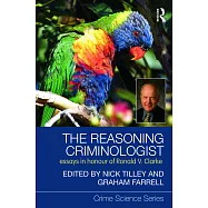 The Reasoning Criminologist: Essays in Honour of Ronald V. Clarke