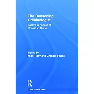 The Reasoning Criminologist: Essays in Honour of Ronald V. Clarke