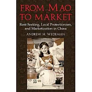 From Mao to Market: Rent Seeking, Local Protectionism, and Marketization in China