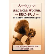 Seeing the American Woman, 1880-1920: The Social Impact of the Visual Media Explosion