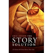 The Story Solution: 23 Actions All Great Heroes Must Take
