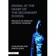 Drama at the Heart of the Secondary School: Projects to Promote Authentic Learning