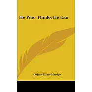He Who Thinks He Can: And Other Papers on Success in Life