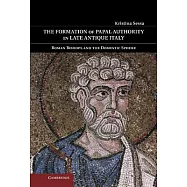 The Formation of Papal Authority in Late Antique Italy: Roman Bishops and the Domestic Sphere