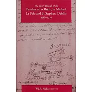 The Vestry Records of the Parish of St Bride, St Michael Le Pole and St Stephen, Dublin, 1662-1742