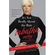 It&rsquo;s Not Really about the Hair: The Honest Truth about Life, Love, and the Business of Beauty