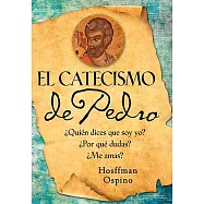 El Catecismo de Pedro/ The catechism of Peter: ¿Quien dices que soy yo? ¿Por que dudas? ¿Me amas?/ Who do you say I am? Why do
