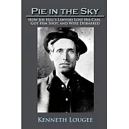 Pie in the Sky: How Joe Hill&rsquo;s Lawyers Lost His Case, Got Him Shot, and Were Disbarred