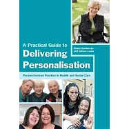 A Practical Guide to Delivering Personalisation: Person-Centred Practice in Health and Social Care