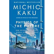Physics of the Future: How Science Will Shape Human Destiny and Our Daily Lives by the Year 2100