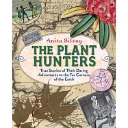 The Plant Hunters: True Stories of Their Daring Adventures to the Far Corners of the Earth