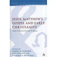 Jesus, Matthew&rsquo;s Gospel and Early Christianity: Studies in Memory of Graham N. Stanton