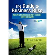 The Guide to Business Bliss: Make Your Small Business More Profitable and More Enjoyable
