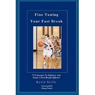 Fine Tuning Your Fast Break: 75 Concepts to Improve Any Team&rsquo;s Fast Break Offense