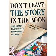 Don’t Leave the Story in the Book: Using Literature to Guide Inquiry in Early Childhood Classrooms