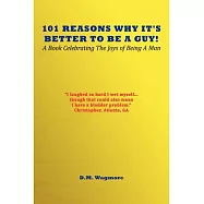101 Reasons Why It’s Better to Be a Guy: A Book Celebrating the Joys of Being a Man