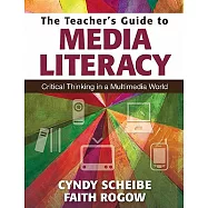 The Teacher’s Guide to Media Literacy: Critical Thinking in a Multimedia World